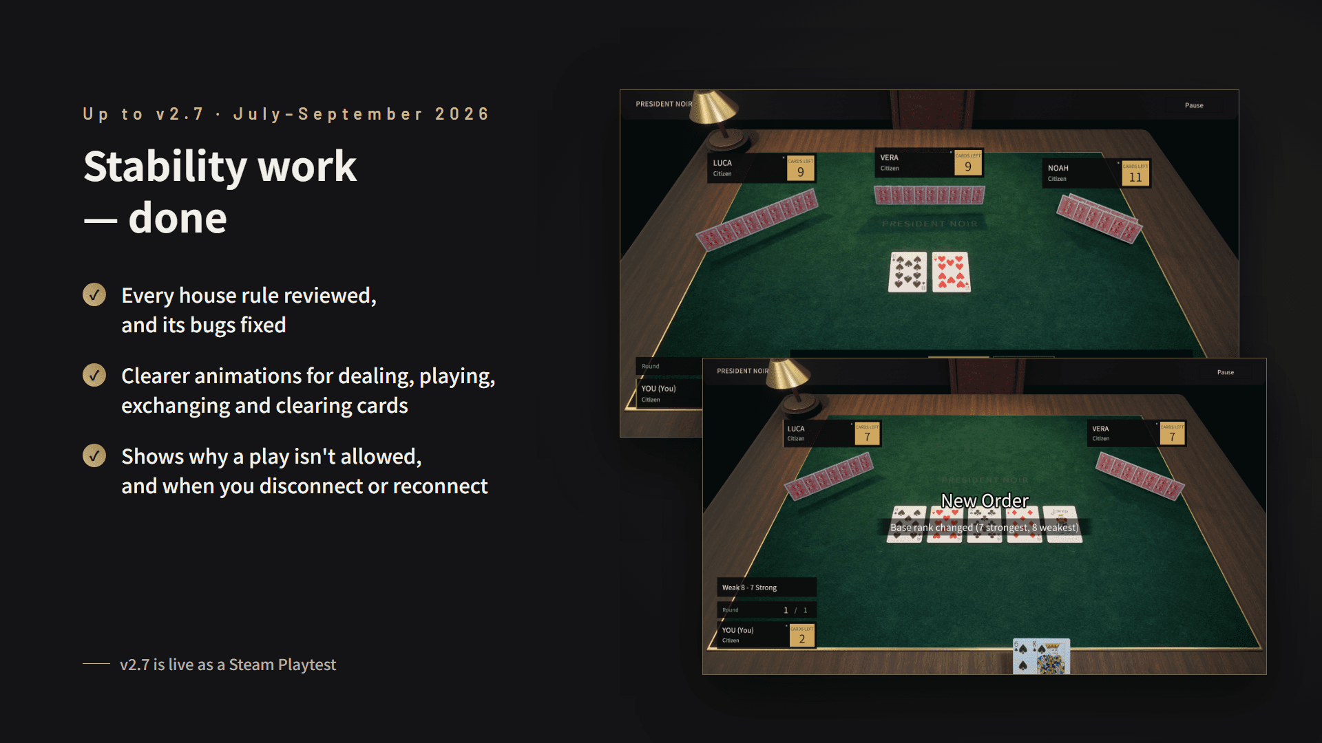 Stability work is done as of v2.7: house rules reviewed and fixed, clearer card animations, and messages for disallowed plays and reconnects